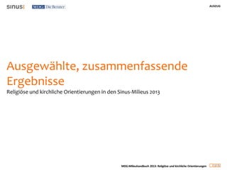 AUSZUG
1 5
MDG-Milieuhandbuch 2013: Religiöse und kirchliche Orientierungen
Ausgewählte, zusammenfassende
Ergebnisse
Religiöse und kirchliche Orientierungen in den Sinus-Milieus 2013
 
