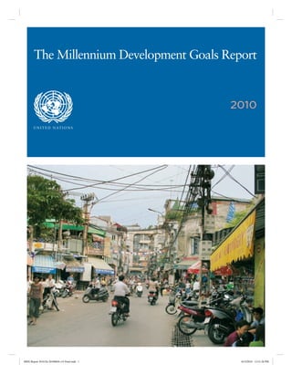 The Millennium Development Goals Report


                                               2010
       U N I T E D N AT I O N S




MDG Report 2010 En 20100604 r14 Final.indd 1    6/15/2010 12:51:26 PM
 
