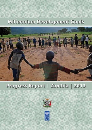 Empowered lives.
Resilient nations.
Progress Report │ Zambia │ 2013Progress Report │ Zambia │ 2013
Millennium Development GoalsMillennium Development Goals
 