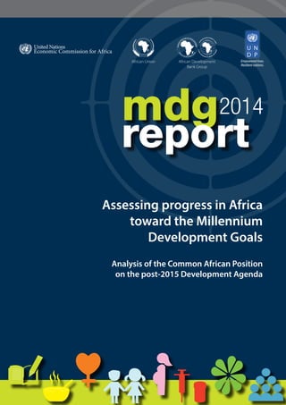 African Development 
African Union Empowered lives. 
Bank Group 
Resilient nations. 
Assessing progress in Africa 
toward the Millennium 
Development Goals 
Analysis of the Common African Position 
on the post-2015 Development Agenda 
 