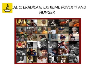 GOAL 1: ERADICATE EXTREME POVERTY AND
HUNGER
 