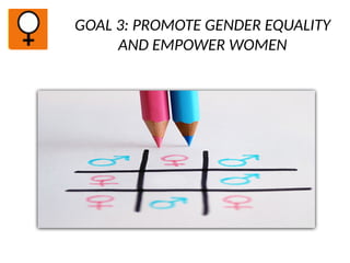 GOAL 3: PROMOTE GENDER EQUALITY
AND EMPOWER WOMEN
 