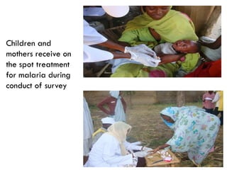 Children and
mothers receive on
the spot treatment
for malaria during
conduct of survey
 