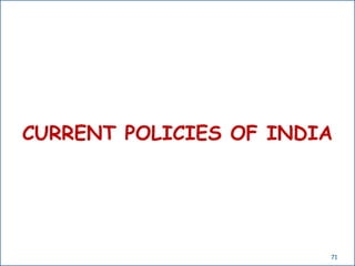 CURRENT POLICIES OF INDIA




                        71
 