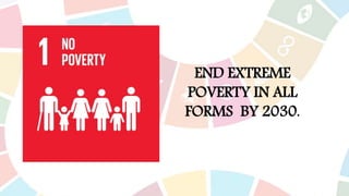 END EXTREME
POVERTY IN ALL
FORMS BY 2030.
 