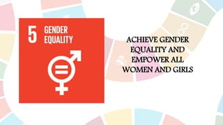 ACHIEVE GENDER
EQUALITY AND
EMPOWER ALL
WOMEN AND GIRLS
 