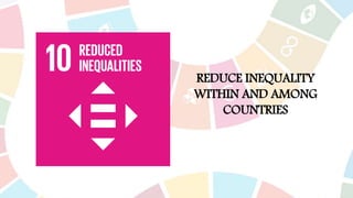 REDUCE INEQUALITY
WITHIN AND AMONG
COUNTRIES
 