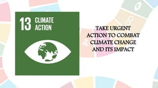 TAKE URGENT
ACTION TO COMBAT
CLIMATE CHANGE
AND ITS IMPACT
 