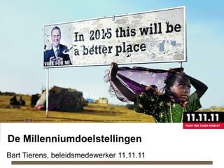 De Millenniumdoelstellingen
Bart Tierens, beleidsmedewerker 11.11.11
 