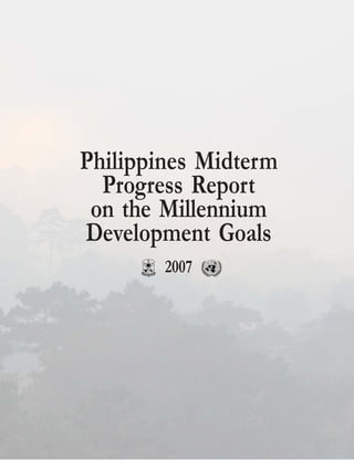 Philippines Midterm
  Progress Report
 on the Millennium
Development Goals
        2007
 