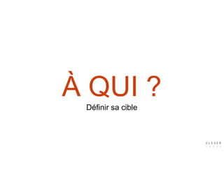 À QUI ?Définir sa cible
 