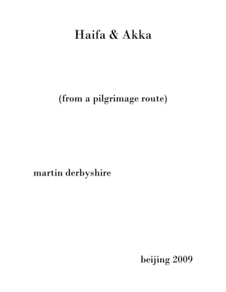 Haifa & Akka



     (from a pilgrimage route)




martin derbyshire




                       beijing 2009
 