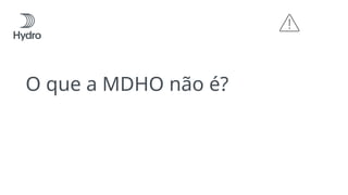 O que a MDHO não é?
 