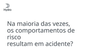 Na maioria das vezes,
os comportamentos de
risco
resultam em acidente?
 