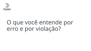 O que você entende por
erro e por violação?
 