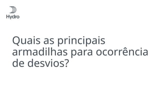 Quais as principais
armadilhas para ocorrência
de desvios?
 