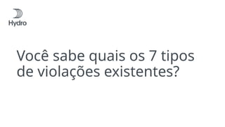Você sabe quais os 7 tipos
de violações existentes?
 