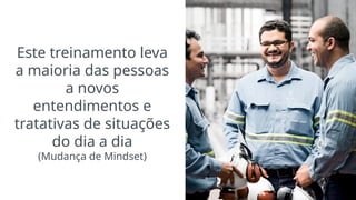 Este treinamento leva
a maioria das pessoas
a novos
entendimentos e
tratativas de situações
do dia a dia
(Mudança de Mindset)
5
 