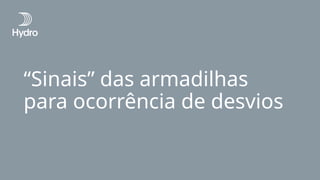 “Sinais” das armadilhas
para ocorrência de desvios
 