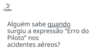 Alguém sabe quando
surgiu a expressão “Erro do
Piloto” nos
acidentes aéreos?
 