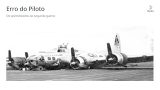 Erro do Piloto
Os aprendizados da segunda guerra
 