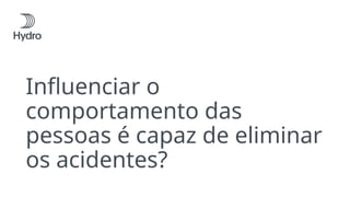 Influenciar o
comportamento das
pessoas é capaz de eliminar
os acidentes?
 