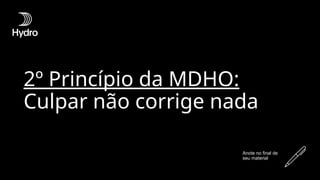 2º Princípio da MDHO:
Culpar não corrige nada
Anote no final de
seu material
 