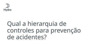 Qual a hierarquia de
controles para prevenção
de acidentes?
 