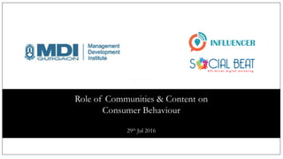 Agenda
Role of Communities & Content on
Consumer Behaviour
29th Jul 2016
 
