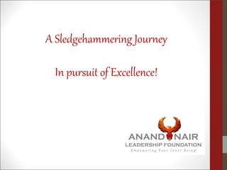 A Sledgehammering Journey
In pursuit of Excellence!
 