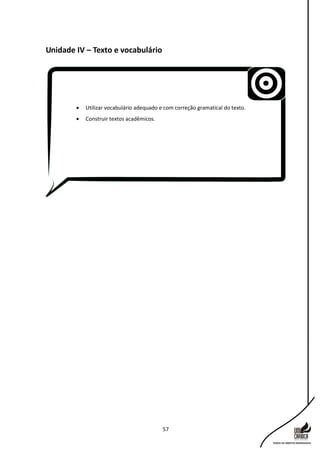 57
Unidade IV – Texto e vocabulário
 Utilizar vocabulário adequado e com correção gramatical do texto.
 Construir textos acadêmicos.
 
