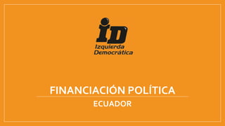 FINANCIACIÓN POLÍTICA
ECUADOR
 