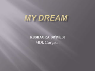 Kushagra Dwivedi
  MDI, Gurgaon
 