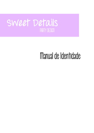 Manual de Identidade
Sweet Details
PARTY DESIGN
 