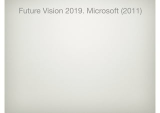 Future Vision 2019. Microsoft (2011)
 
