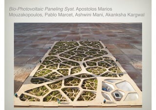 Bio-Photovoltaic Paneling Syst. Apostolos Marios
Mouzakopoulos, Pablo Marcet, Ashwini Mani, Akanksha Kargwal
 