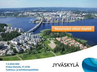 City On the Move
Resurssien viisas käyttö
7.4.2016 MDI
Pirkko Melville, FT, KTM
Tutkimus- ja kehittämispäällikkö
 
