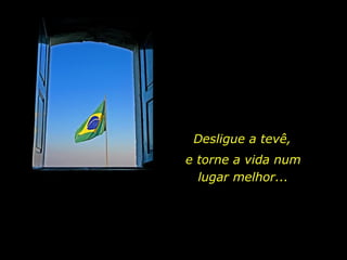 Desligue a tevê, e torne a vida num lugar melhor... 