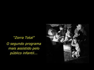 “ Zorra Total” O segundo programa mais assistido pelo público infantil... 