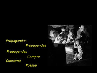 Propagandas Propagandas Propagandas Compre Consuma Possua 