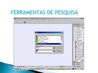 FERRAMENTAS DE PESQUISA 