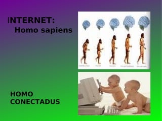 I NTERNET: Homo sapiens HOMO CONECTADUS 