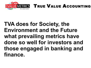 METRICS MATTER ... AN INTRODUCTION TO TRUE VALUE ACCOUNTING