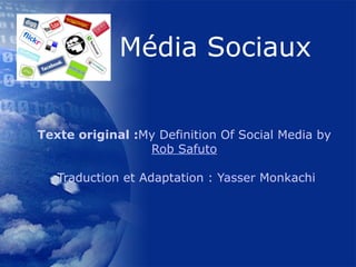Texte original : My Definition Of Social Media by  Rob Safuto   Traduction et Adaptation   :  Yasser  Monkachi 