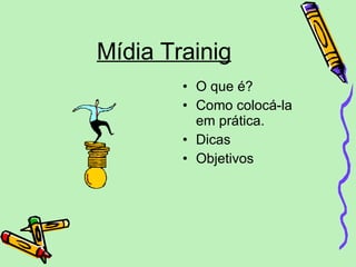 Mídia Trainig ,[object Object],[object Object],[object Object],[object Object]