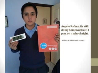AngeloRafaraciisstill
doinghomeworkat11
p.m.onaschoolnight.
Photo: Katherine Rafaraci.
 
