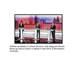 Political candidates (l-r) David Cameron, Nick Clegg and Gordon Brown go head to head in a debate in April 2010, at Birmingham University.  
