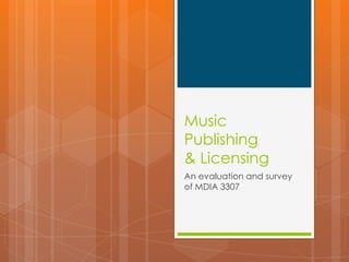 Music
Publishing
& Licensing
An evaluation and survey
of MDIA 3307
 