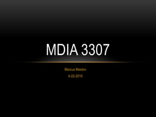 Marcus Meston
4-22-2015
MDIA 3307
 