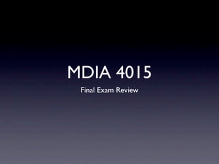MDIA 4015
 Final Exam Review
 